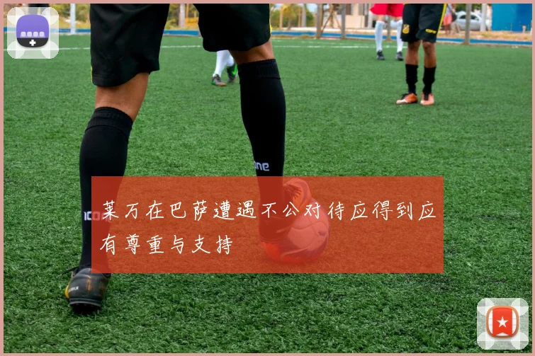 莱万在巴萨遭遇不公对待应得到应有尊重与支持