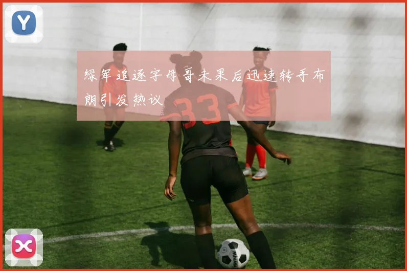 绿军追逐字母哥未果后迅速转手布朗引发热议