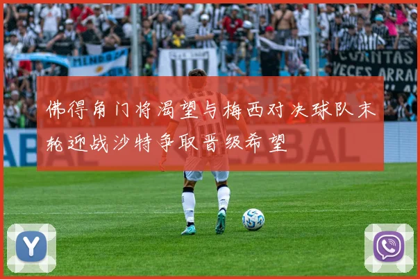 佛得角门将渴望与梅西对决球队末轮迎战沙特争取晋级希望